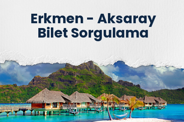 Erkmen → Aksaray Bilet Sorgulama
