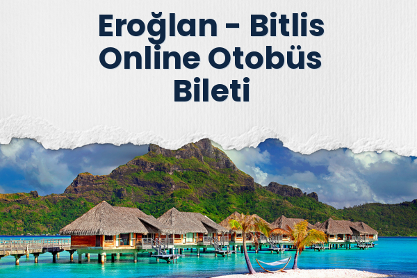 Eroğlan → Bitlis Online Otobüs Bileti