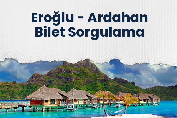 Eroğlu → Ardahan Bilet Sorgulama