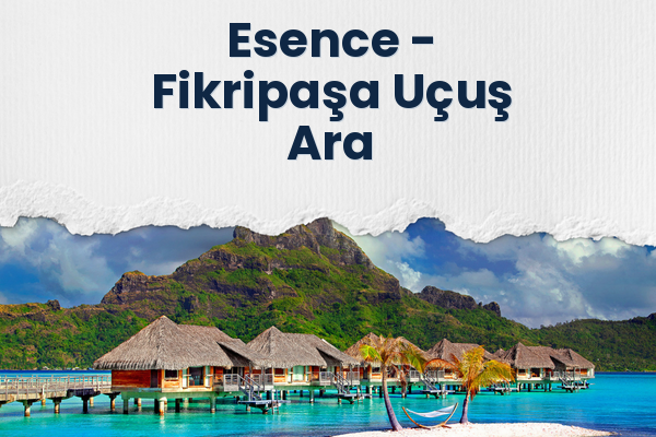 Esence → Fikripaşa Uçuş Ara