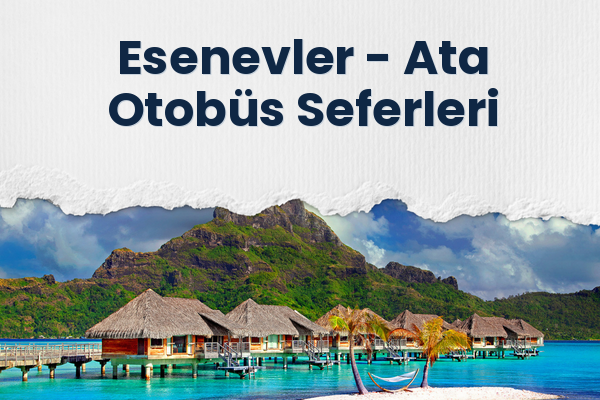 Esenevler → Ata Otobüs Seferleri