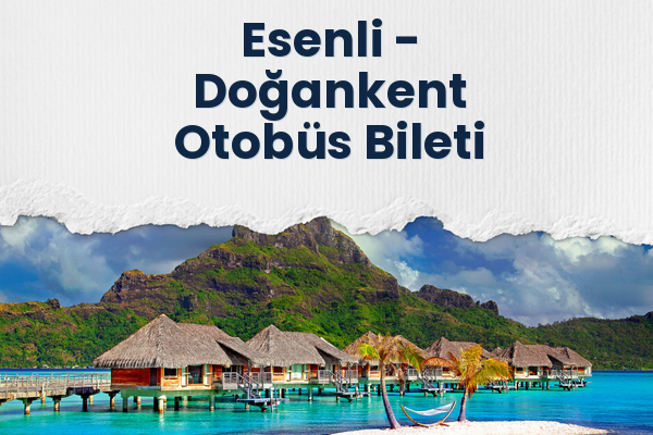 Esenli → Doğankent Otobüs Bileti
