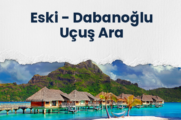 Eski → Dabanoğlu Uçuş Ara