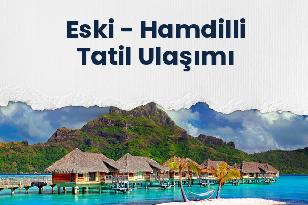 Eski → Hamdilli Tatil Ulaşımı