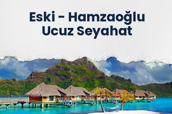 Eski → Hamzaoğlu Ucuz Seyahat