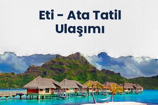 Eti → Ata Tatil Ulaşımı