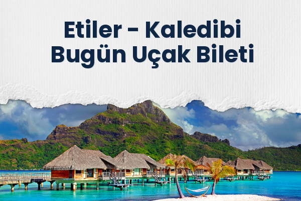 Etiler → Kaledibi Bugün Uçak Bileti