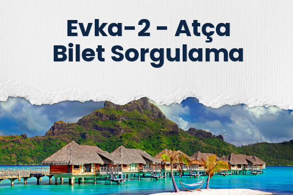 Evka-2 → Atça Bilet Sorgulama