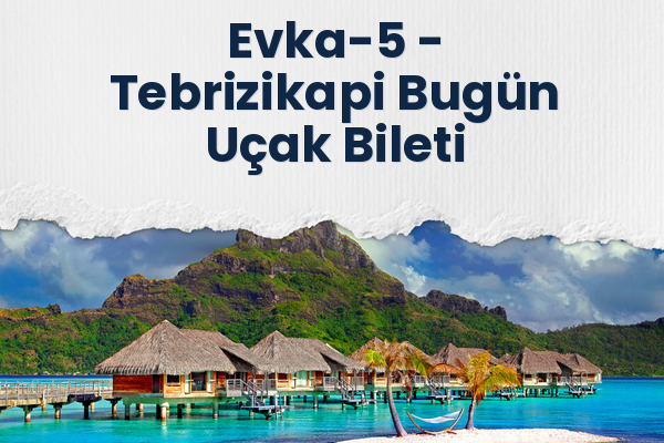 Evka-5 → Tebrizikapi Bugün Uçak Bileti