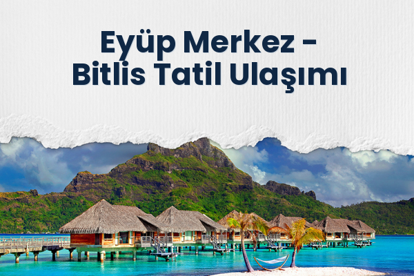Eyüp Merkez → Bitlis Tatil Ulaşımı