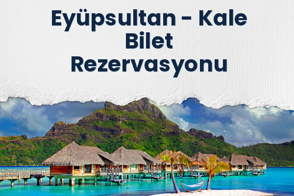 Eyüpsultan → Kale Bilet Rezervasyonu