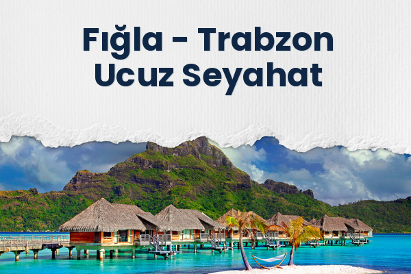 Fığla → Trabzon Ucuz Seyahat