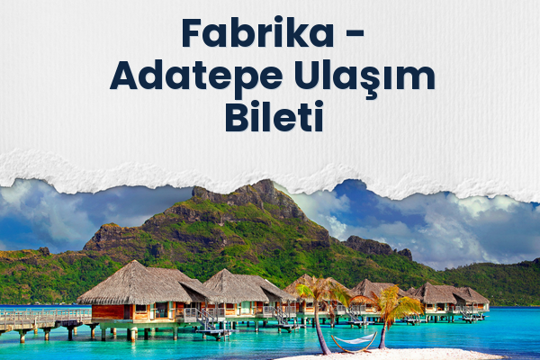 Fabrika → Adatepe Ulaşım Bileti