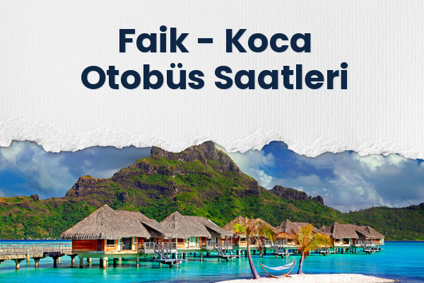 Faik → Koca Otobüs Saatleri