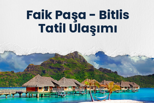 Faik Paşa → Bitlis Tatil Ulaşımı