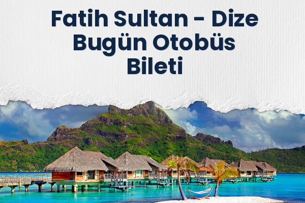 Fatih Sultan → Dize Bugün Otobüs Bileti