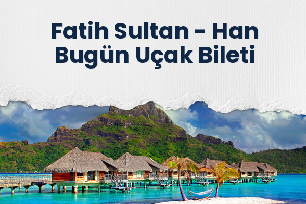 Fatih Sultan → Han Bugün Uçak Bileti