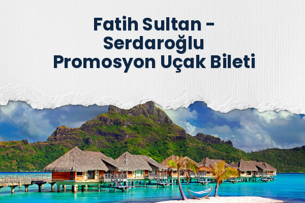 Fatih Sultan → Serdaroğlu Promosyon Uçak Bileti