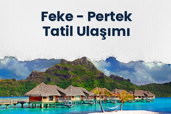 Feke → Pertek Tatil Ulaşımı