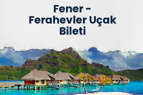 Fener → Ferahevler Uçak Bileti