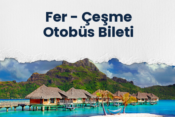 Fer → Çeşme Otobüs Bileti