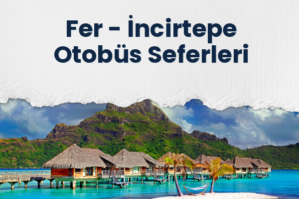 Fer → İncirtepe Otobüs Seferleri