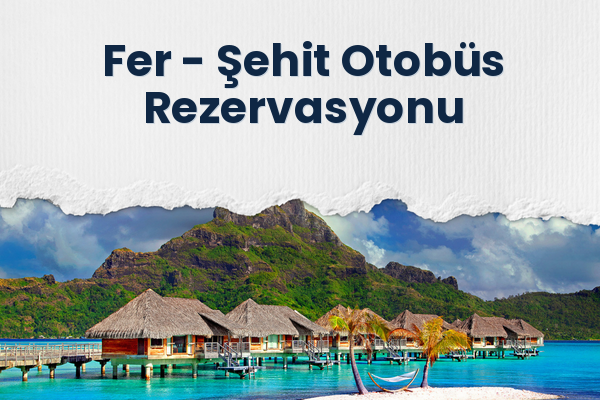 Fer → Şehit Otobüs Rezervasyonu