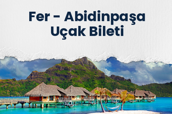 Fer → Abidinpaşa Uçak Bileti