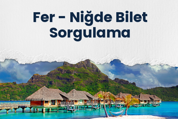 Fer → Niğde Bilet Sorgulama