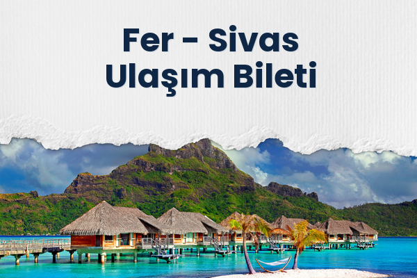 Fer → Sivas Ulaşım Bileti