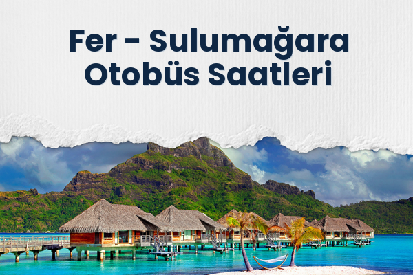 Fer → Sulumağara Otobüs Saatleri