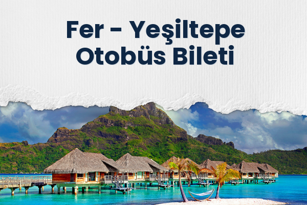Fer → Yeşiltepe Otobüs Bileti