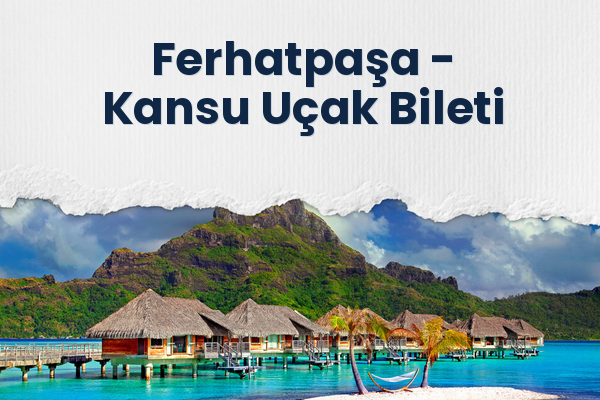 Ferhatpaşa → Kansu Uçak Bileti