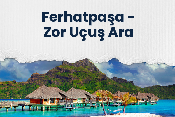 Ferhatpaşa → Zor Uçuş Ara