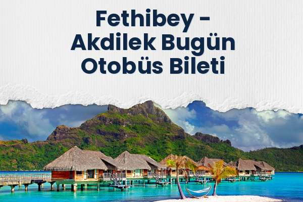 Fethibey → Akdilek Bugün Otobüs Bileti