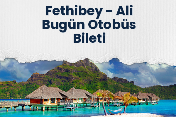 Fethibey → Ali Bugün Otobüs Bileti