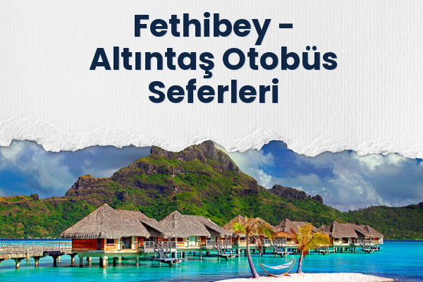 Fethibey → Altıntaş Otobüs Seferleri