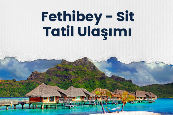 Fethibey → Sit Tatil Ulaşımı