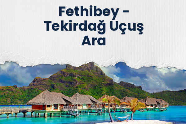 Fethibey → Tekirdağ Uçuş Ara