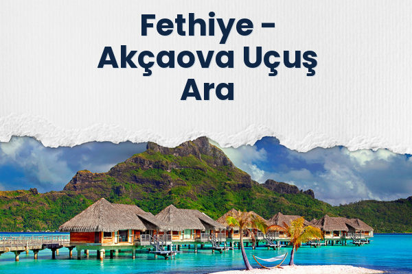 Fethiye → Akçaova Uçuş Ara