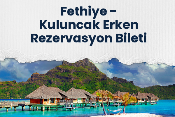 Fethiye → Kuluncak Erken Rezervasyon Bileti