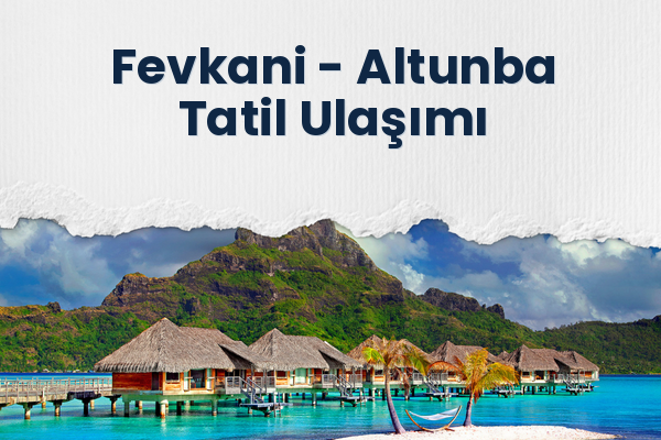 Fevkani → Altunba Tatil Ulaşımı