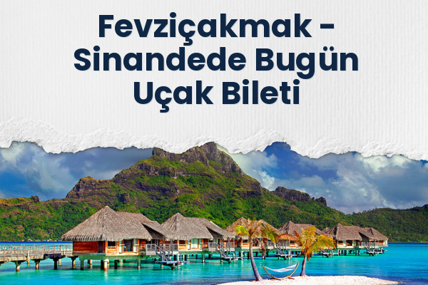 Fevziçakmak → Sinandede Bugün Uçak Bileti