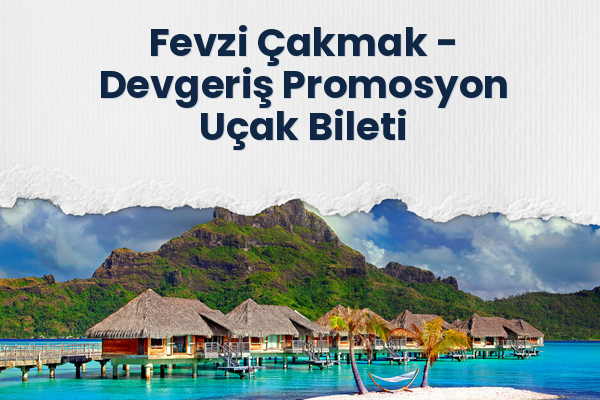 Fevzi Çakmak → Devgeriş Promosyon Uçak Bileti