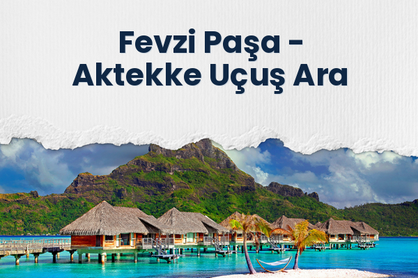Fevzi Paşa → Aktekke Uçuş Ara