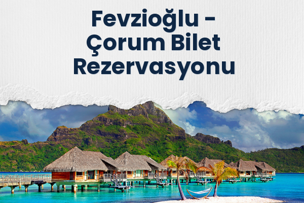 Fevzioğlu → Çorum Bilet Rezervasyonu