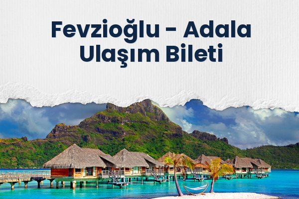 Fevzioğlu → Adala Ulaşım Bileti