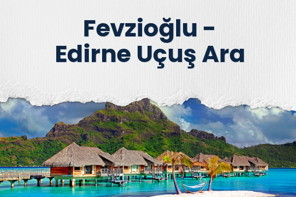 Fevzioğlu → Edirne Uçuş Ara