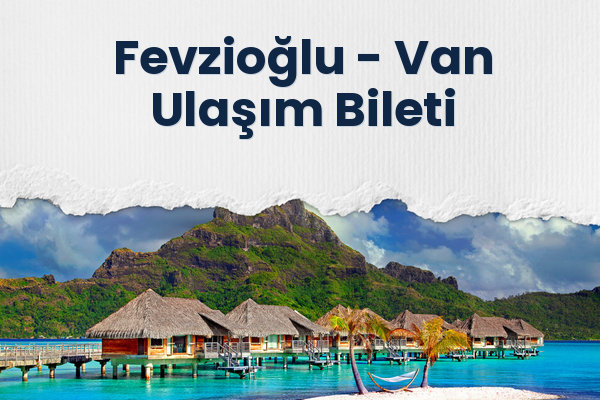 Fevzioğlu → Van Ulaşım Bileti