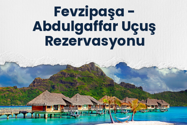 Fevzipaşa → Abdulgaffar Uçuş Rezervasyonu